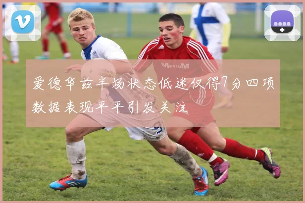 爱德华兹半场状态低迷仅得7分四项数据表现平平引发关注