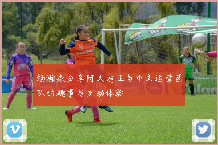 杨瀚森分享阿夫迪亚与中文运营团队的趣事与互动体验
