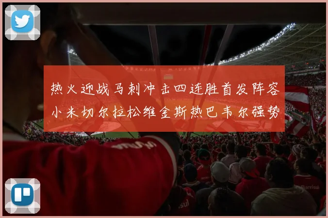 热火迎战马刺冲击四连胜首发阵容小米切尔拉松维金斯热巴韦尔强势出击