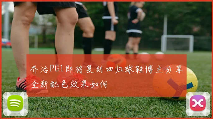 乔治PG1即将复刻回归球鞋博主分享全新配色效果如何